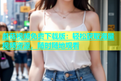 蘑菇视频免费下载版：轻松获取海量视频资源，随时随地观看