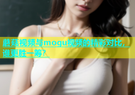 蘑菇视频与mogu视频的精彩对比，谁更胜一筹？