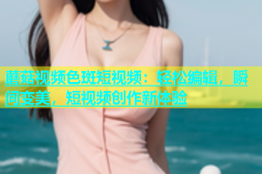 蘑菇视频色斑短视频：轻松编辑，瞬间变美，短视频创作新体验