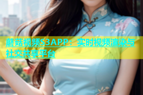 蘑菇视频S3APP：实时视频渲染与社交共享平台