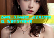 赤裸特工在蘑菇视频：高清电影无限看，智能推荐随时随地