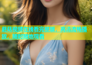 蘑菇视频在线看完整版，高清流畅播放，随时随地观看