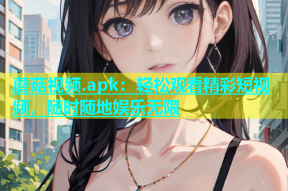 蘑菇视频.apk：轻松观看精彩短视频，随时随地娱乐无限