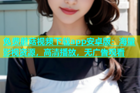 免费蘑菇视频下载app安卓版：海量影视资源，高清播放，无广告观看