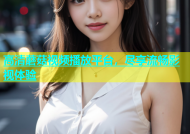 高清蘑菇视频播放平台，尽享流畅影视体验