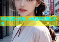 妈妈的职业揭秘：她与蘑菇视频的故事