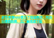 蘑菇视频app官方下载最新版：高清影视播放器，无广告离线下载