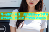 苏州晶体公司红：蘑菇视频app下载安装无限看，丝瓜ios平台畅享高清影视