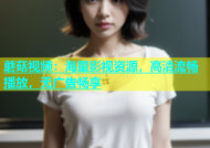蘑菇视频：海量影视资源，高清流畅播放，无广告畅享