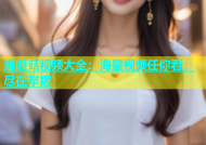 海蘑菇视频大全：海量视频任你看，尽在掌握