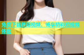 免费下载蘑菇视频，畅享精彩短视频体验