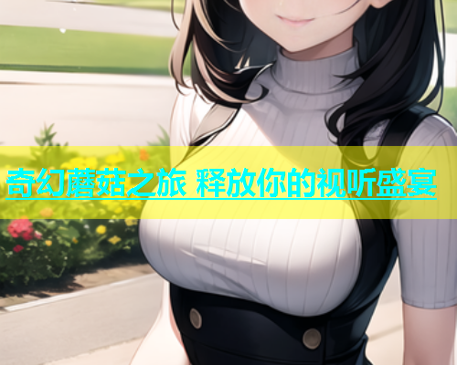 奇幻蘑菇之旅 释放你的视听盛宴  第1张